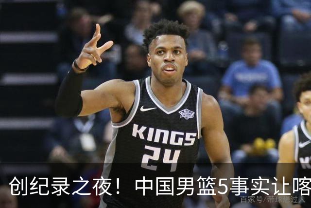 创纪录之夜！中国男篮5事实让喀麦隆绝望，庞峥麟贺希宁越打越好