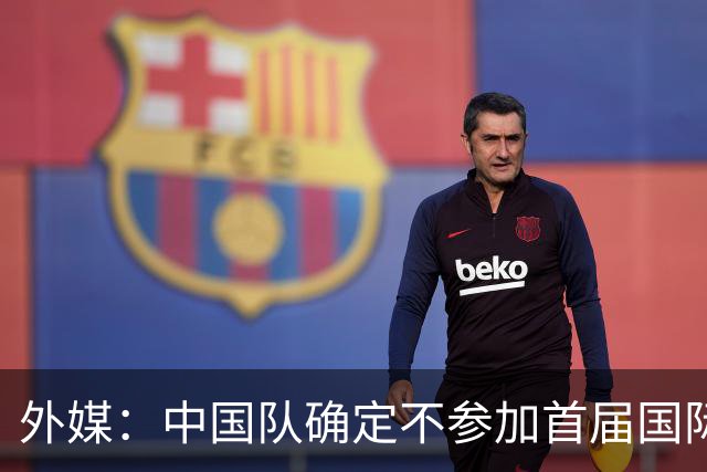 外媒：中国队确定不参加首届国际足联东南亚杯，将出战邀请赛