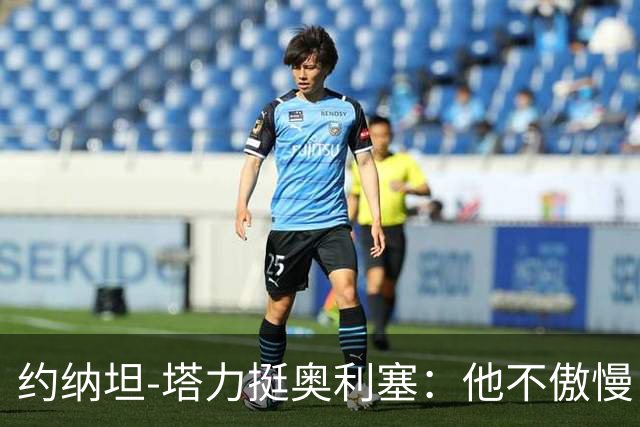 约纳坦-塔力挺奥利塞：他不傲慢，只是内向没那么喜欢镜头