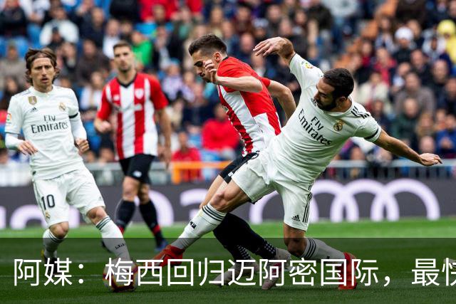 阿媒：梅西回归迈阿密国际，最快周末复出